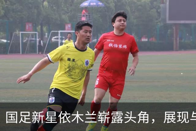 国足新星依木兰崭露头角，展现与徐彬不相上下的实力