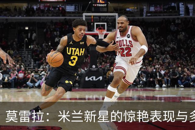 莫雷拉：米兰新星的惊艳表现与多样化角色