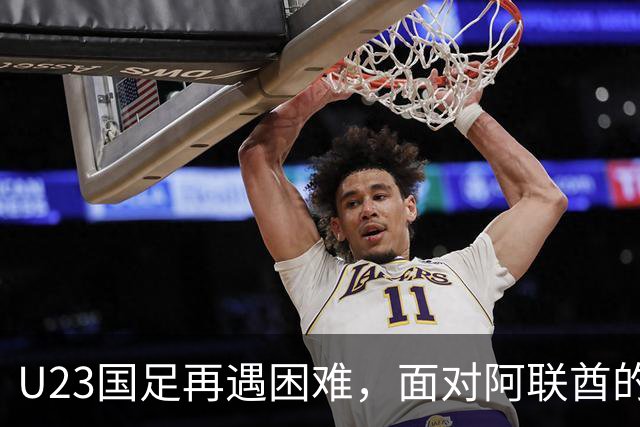 U23国足再遇困难，面对阿联酋的胜算变得渺茫